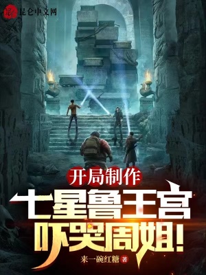 开局制作七星鲁王宫,吓哭周姐!