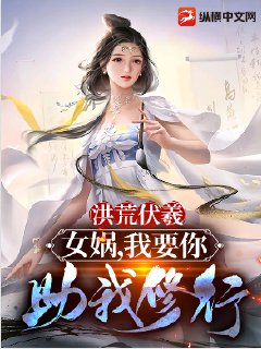 洪荒伏羲：女娲，我要你助我修行