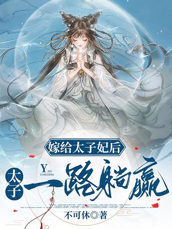 嫁给太子妃后,太子一路躺平