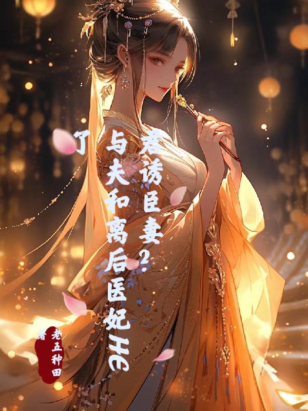 君诱臣妻？与夫和离后医妃HE了