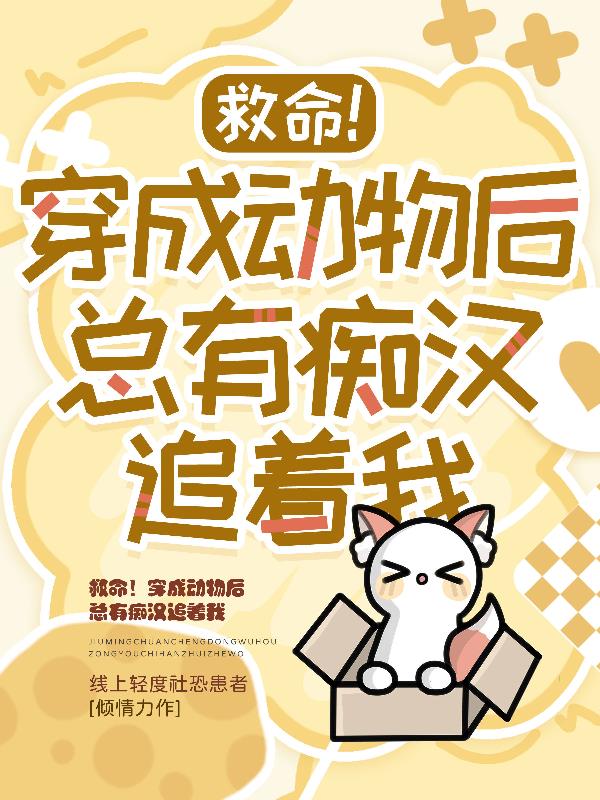 救命!穿成动物后总有痴汉追着我