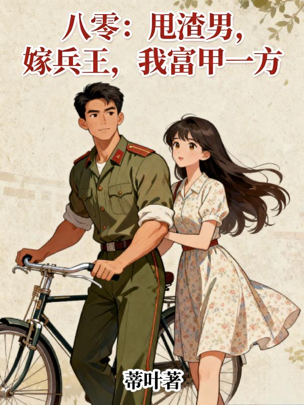 八零：甩渣男，嫁兵王，我富甲一