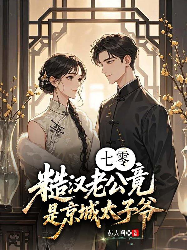 七零,糙汉老公竟是京城太子爷