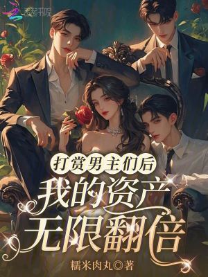 打赏男主们后,我的资产无限翻倍