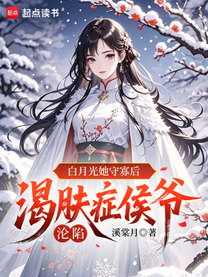 白月光她守寡后,渴肤症侯爷沦陷