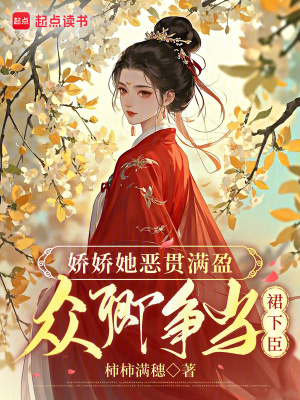 娇娇她恶贯满盈，众卿争当裙下臣