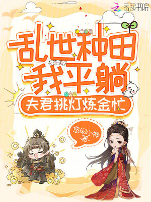乱世种田我平躺，夫君挑灯炼金忙