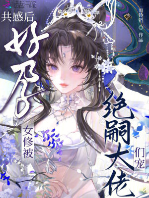 共感后,好孕女修被绝嗣大佬们宠