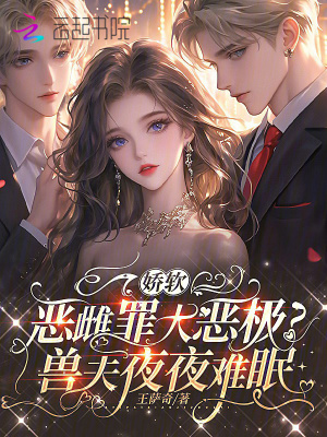 娇软恶雌罪大恶极?兽夫夜夜难眠