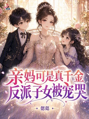亲妈可是真千金，反派子女被宠哭