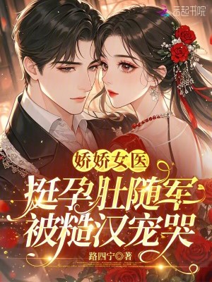 娇娇女医挺孕肚随军,被糙汉宠哭