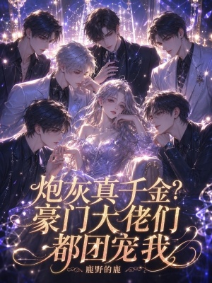 炮灰真千金？豪门大佬们都团宠我