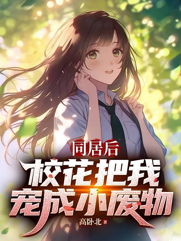 同居后,校花把我宠成小废物