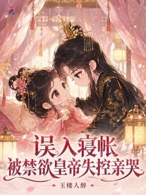 误入寝帐,被禁欲皇帝失控亲哭