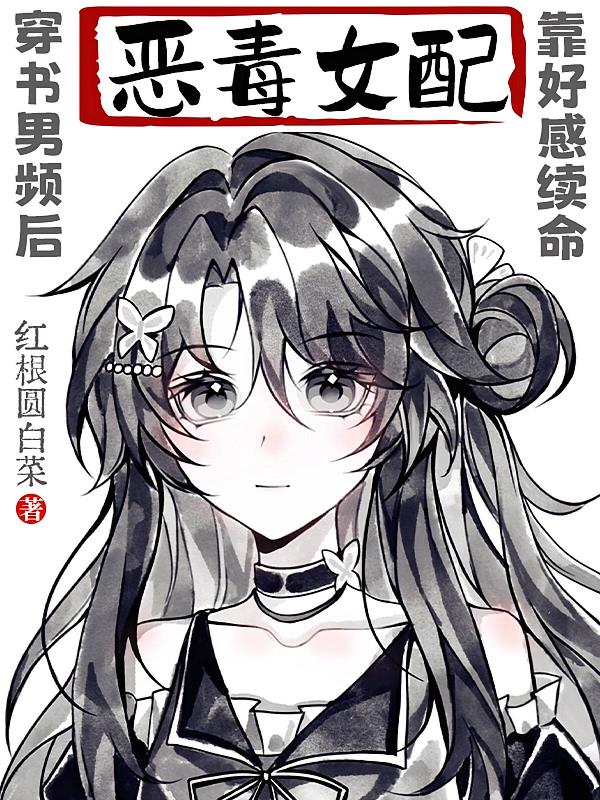 穿书男频后：恶毒女配靠好感续命