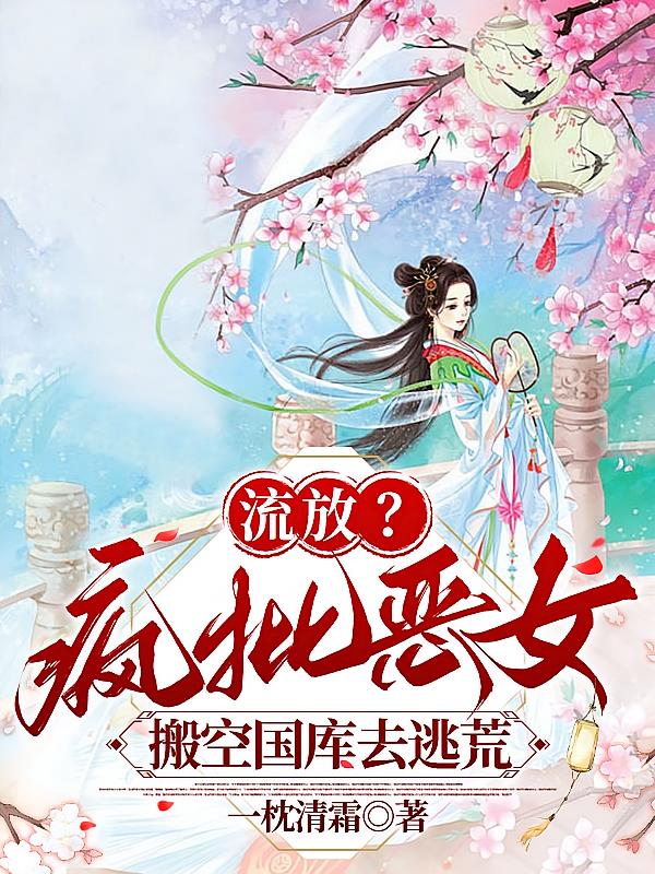 流放？疯批恶女搬空国库去逃荒